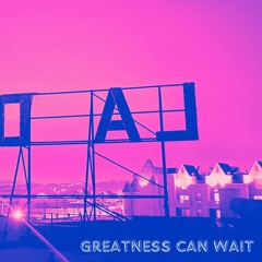 Greatness Can Wait