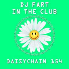 Daisychain 154 - DJ Fart In The Club