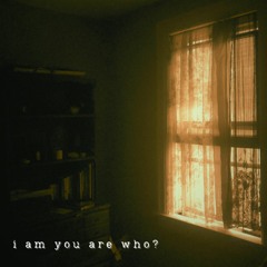 I am You are Who?