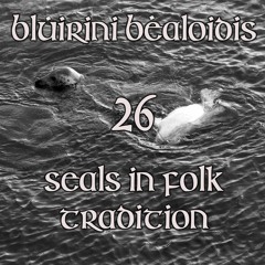 Blúiríní Bealoidis 26 - Seals In Folk Tradition (with Ailbe van der Heide)