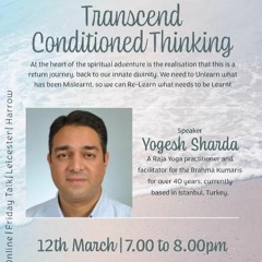 Yogesh Sharda  "Transcend Conditioned Thinking" 12.03.21