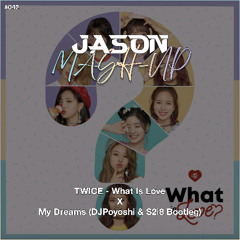TWICE - What Is Love x My Dreams (DJPoyoshi & S2i8 Bootleg) (JASON MashUp)