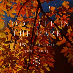 Too Late In The Dark [JWILLI EDIT] - JWILLI x JoJo