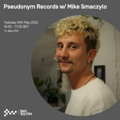 Pseudonym Records w/ Mike Smaczylo 24TH MAY 2022
