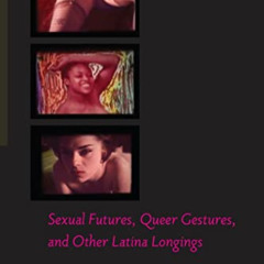 [Download] KINDLE ✅ Sexual Futures, Queer Gestures, and Other Latina Longings (Sexual
