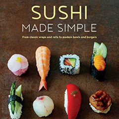 [DOWNLOAD] EBOOK 📩 Sushi Made Simple: From classic wraps and rolls to modern bowls a