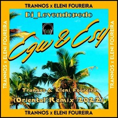 Trannos & Eleni Foureira - Ego Kai Esi (Dj_Levendopedo - Oriental Remix 2022)