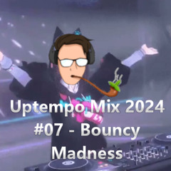 Uptempo Mix 2024 - #07 - Bouncy Madness