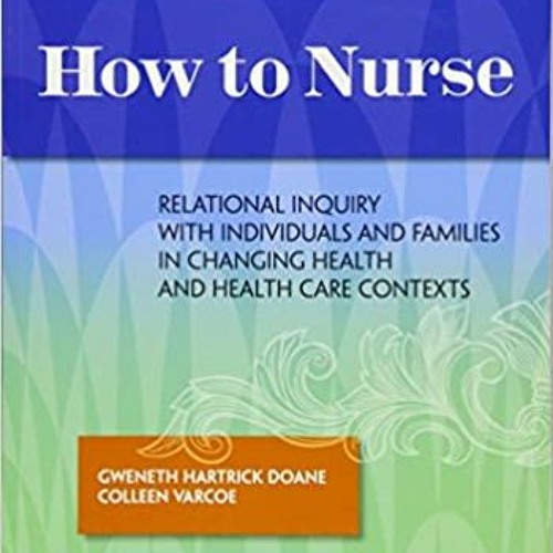 [Download] [epub]^^ How to Nurse: Relational Inquiry with Individuals and Families in Shifting Conte