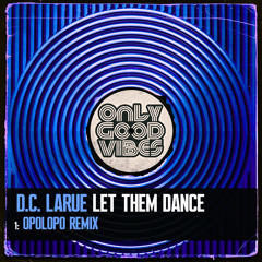 D.C. LaRue - Let Them Dance (OPOLOPO Remix) [Only Good Vibes Music]