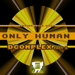 ONLY HUMAN - FUSION LABS MIXDOWN - DCOMPLEX PART 2