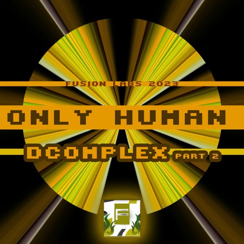 ONLY HUMAN - FUSION LABS MIXDOWN - DCOMPLEX PART 2