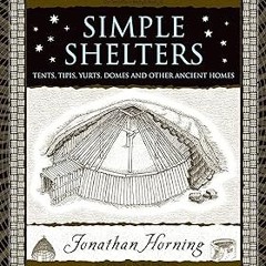 ^Pdf^ Simple Shelters: Tents, Tipis, Yurts, Domes and Other Ancient Homes (Wooden Books) _ Jona