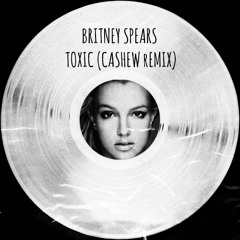 Britney Spears - Toxic (CASHEW Remix)