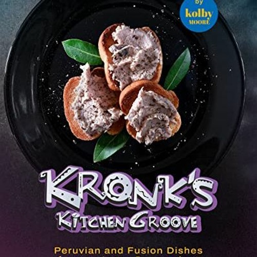 Get EBOOK 💖 Kronk's Kitchen Groove: Peruvian and Fusion Dishes from an Incan Descend