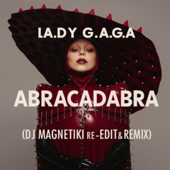L.A.D.Y G.A.G.A - ABRACADABRA (DJ MAGNETIKI REEDIT E REMIX)