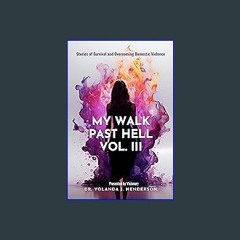 ebook [read pdf] 📚 My Walk Past Hell Vol III: Stories of Survival and Overcoming Domestic Violence