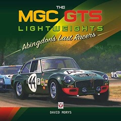 [ACCESS] PDF 💕 The MGC GTS Lightweights: Abingdon's Last Racers by  David Morys [EPU