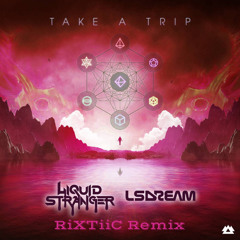 Liquid Stranger, LSDREAM - Take A Trip (RiXTiiC Edit into Flip)