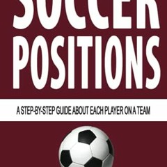 Access EBOOK EPUB KINDLE PDF Soccer Positions: A-Step-by-Step Guide about Each Player on a Team (Und
