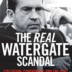 [Read] PDF 📕 The Real Watergate Scandal: Collusion, Conspiracy, and the Plot That Br
