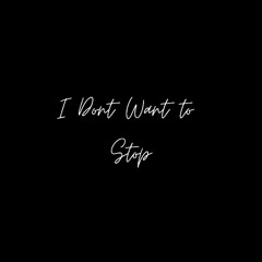 I Dont Want to Stop