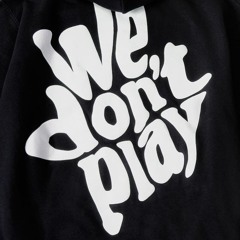 WE DON'T PLAY