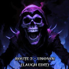 Route 2 - UNOWN (LAUGH EDIT) (FREEBIE)
