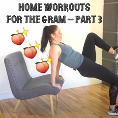 Home Workouts for the Gram - Part 3
