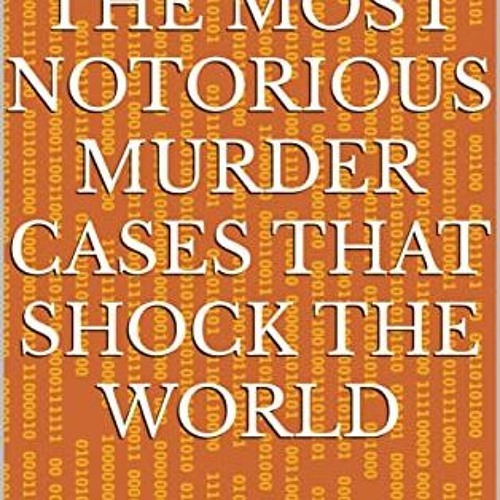 Stream ❤️ Read The most notorious murder cases that shock the world by  Magnus Turner by Nadeauzoekirsty | Listen online for free on SoundCloud