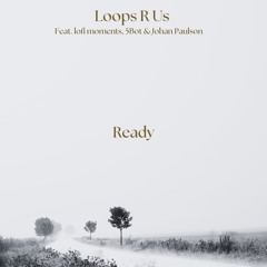 Loops R Us (feat. lofi moments, 5Bot & Johan Paulson) - Ready (Free To DL For 14 Days On SC)
