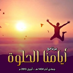 برنامج " أيامنا الحلوة " .. جمادى آخر 1434 هـ - أبريل 2013 م