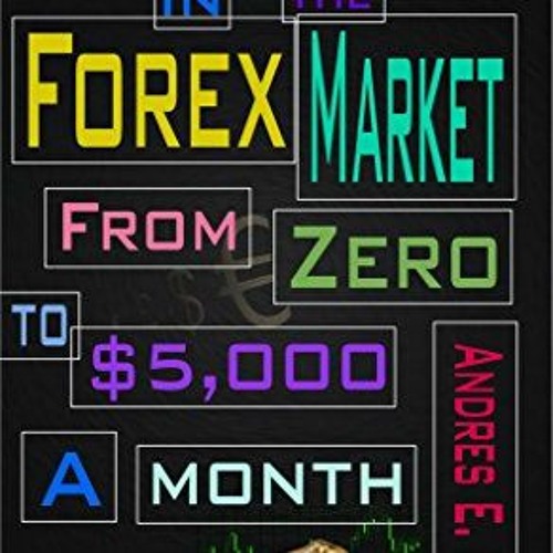 [ACCESS] KINDLE 💓 Making It in the Forex Market: From Zero to $5,000 Per Month (Spec