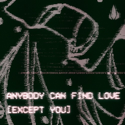 ANYBODY CAN FIND LOVE [EXCEPT YOU]