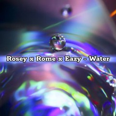 Rosey x Rome x Eazy - Water