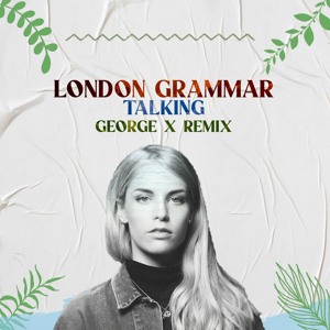 London Grammar - Talking (George X Remix)