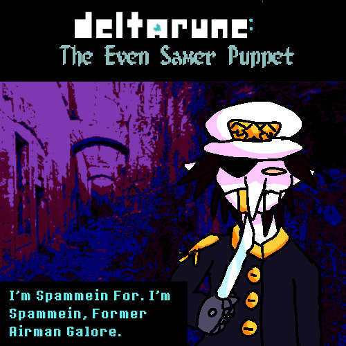 [Deltarune: The Even Samer Puppet] I'm Spammein For. I'm Spammein, Former Airman Galore.