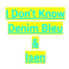 I Dont Know by Denim Bleu and Isen