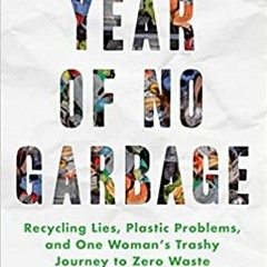 Read Book Year Of No Garbage: Recycling Lies Plastic Problems And One Woman's Trashy Journey To Zer