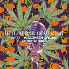 Two Spliffs In The Ashtray Podcast EP #7 - Halloween Special Ghost Stories