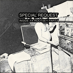 SPECIAL REQUEST INSIDE YA ROOTSEY PARTY