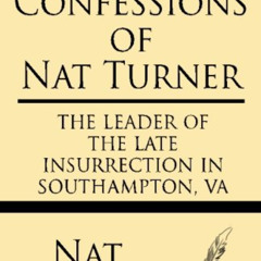 VIEW EPUB 📑 The Confessions of Nat Turner: The leader of the late insurrection in So