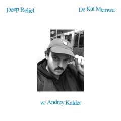 Deep Relief by De Kat Memwa #15 w/ Andrey Kalder (04/06/23)