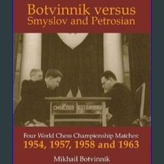 #^R.E.A.D ❤ Botvinnik versus Smyslov and Petrosian: Four World Chess Championship Matches - 1954,