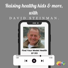 #313 Raising healthy kids & more with David Steinman.