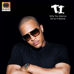 Why You Wanna (10 to 4 Remix)