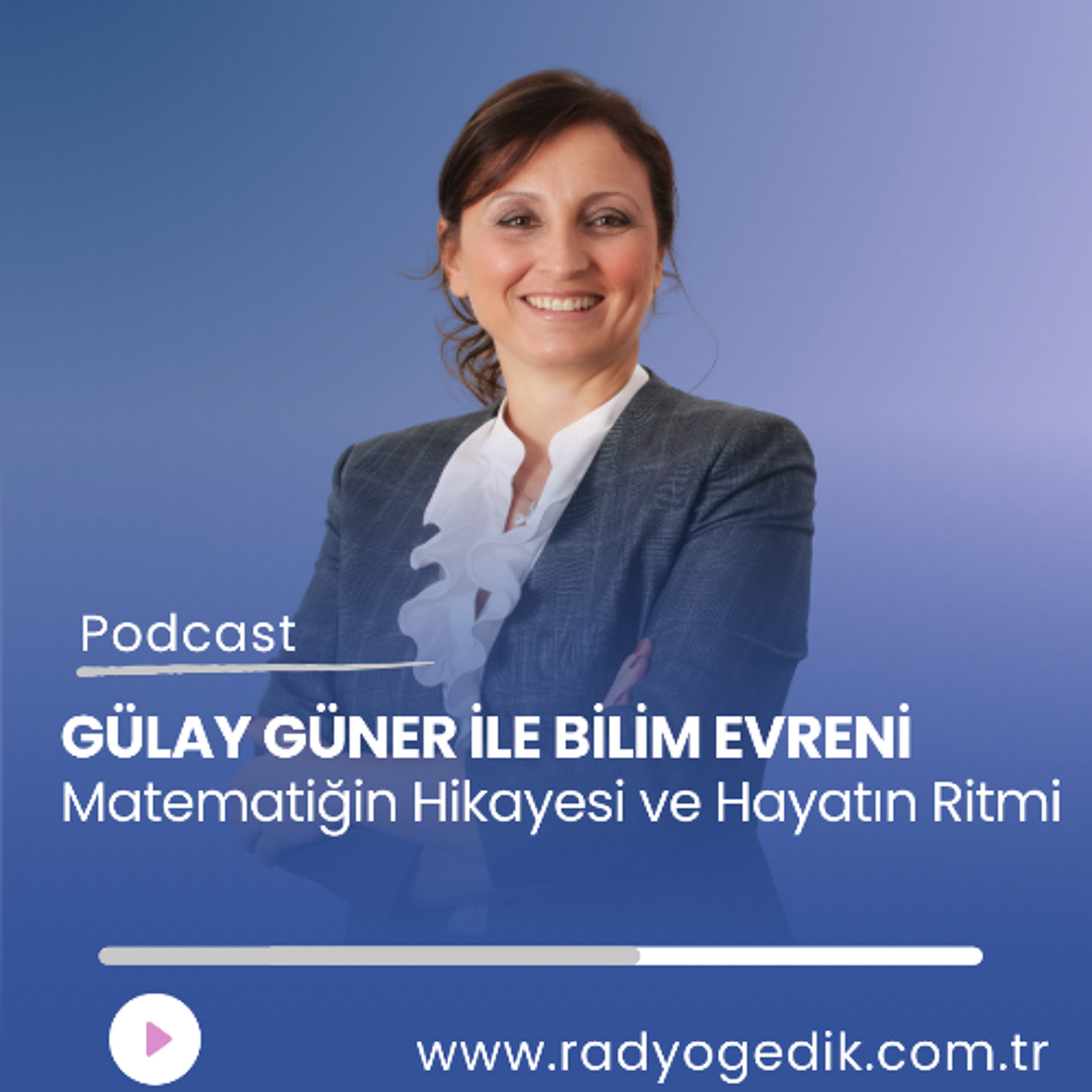 GÜLAY GÜNERLE BİLİM EVRENİ - Matematiğin Hikayesi ve Hayatın Ritmi episode artwork