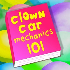 Clown Car Mechanics 101