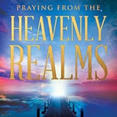 [GET] EBOOK ✏️ Praying from the Heavenly Realms: Supernatural Secrets to a Lifestyle