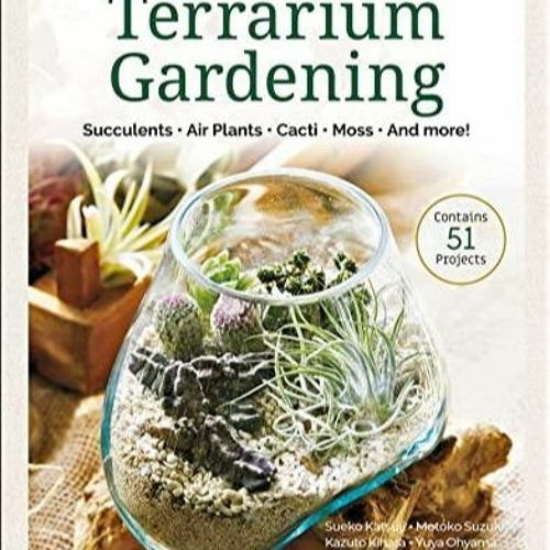 Pdf A Beginner's Guide to Terrarium Gardening: Succulents, Air Plants, Cacti, Mo